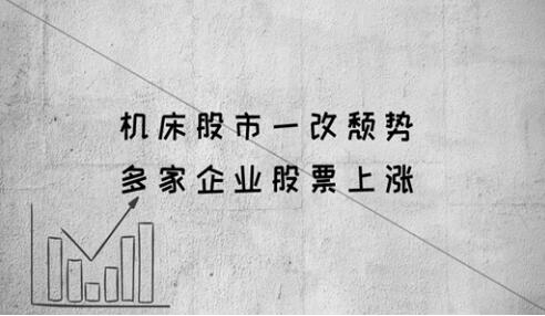機(jī)床股市一改頹勢(shì) 多家企業(yè)股票上漲 機(jī)床股市一改頹勢(shì) 多家企業(yè)股票上漲