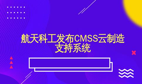 航天科工發(fā)布CMSS云制造支持系統(tǒng) 航天科工發(fā)布CMSS云制造支持系統(tǒng)