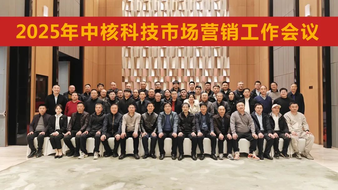 中核科技2025年市場營銷工作會議圓滿召開 中核科技2025年市場營銷工作會議圓滿召開