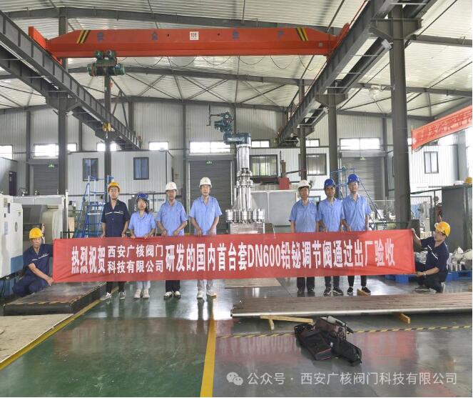 西安廣核閥門研制的國內(nèi)首臺套DN600鉛鉍調(diào)節(jié)閥順利通過出廠驗收 西安廣核閥門研制的國內(nèi)首臺套DN600鉛鉍調(diào)節(jié)閥順利通過出廠驗收